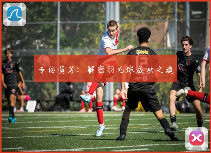 专访黄芳：解密羽毛球成功之道